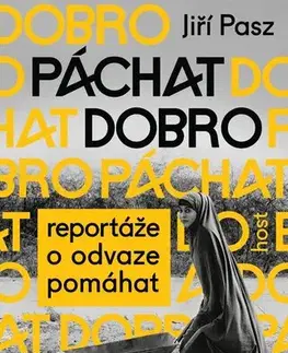 Fejtóny, rozhovory, reportáže Páchat dobro: Reportáže o odvaze pomáhat - Jiří Pasz