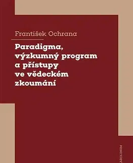 Pre vysoké školy Paradigma, výzkumný program a přístupy ve vědeckém zkoumání - František Ochrana