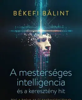 Kresťanstvo A mesterséges intelligencia és a keresztény hit - Békefi Bálint