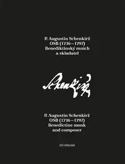 Hudba - noty, spevníky, príručky P. Augustin Schenkirž OSB (1736–1797): Benediktinský mnich a skladatel - Jiři Mikulášek