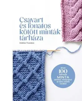 Pletenie, hačkovanie, vyšívanie, paličkovanie Csavart és fonatos kötött minták tárháza - Debbie Tomkies