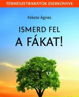 Biológia, fauna a flóra Ismerd fel a fákat! - Természetbarátok zsebkönyve - Ágnes Fekete