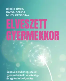 Psychológia, etika Elveszett gyermekkor - Szilvia Kassai,Mucsi Georgina,Tímea Békési