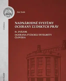 Európske právo Nadnárodné systémy ochrany ľudských práv (II. Zväzok. Ochrana fyzickej integrity človeka) - Ján Svák