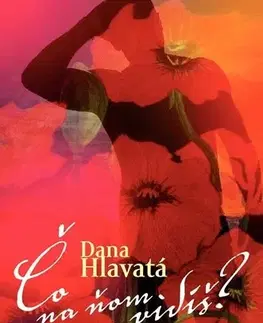 Slovenská beletria Čo na ňom vidíš? - Dana Hlavatá