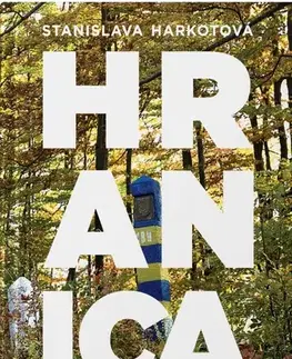 Biografie - ostatné Hranica - Príbehy zo slovensko-ukrajinského pohraničia - Stanislava Harkotová