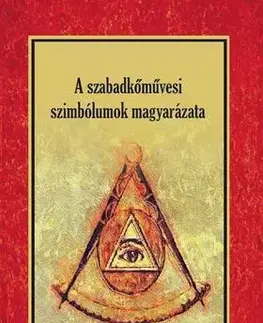 Ezoterika - ostatné A szabadkőművesi szimbólumok magyarázata