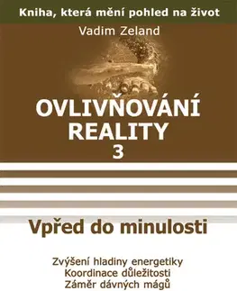 Mágia a okultizmus Ovlivňování reality 3 - Vpřed do minulosti - Vadim Zeland,Jana Kovářová