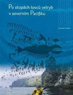 Geografia - ostatné Po stopách lovců velryb v severním Pacifiku - Stanislav Chládek