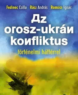 Svetové dejiny, dejiny štátov Az orosz-ukrán konfliktus történelmi háttérrel - Csilla Fedinec,Ignác Romsics,András Rácz