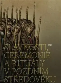 Ľudové tradície, zvyky, folklór Slavnosti, ceremonie a rituály pozdního středověku - František Šmahel,Martin Nodl