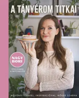 Kuchárky - ostatné A tányérom titkai - Növényi ízekkel, inspirációval, nőkre szabva - Nagy Bori