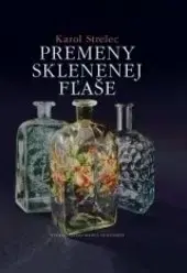 Umenie - ostatné Premeny sklenenej fľaše - Karol Strelec