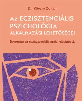 Psychológia, etika Az egzisztenciális pszichológia alkalmazási lehetőségei - Bevezetés az egzisztenciális pszichológiába II. - Zoltán Kőváry