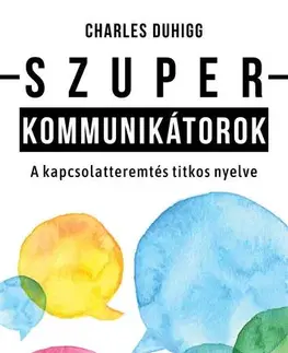Psychológia, etika Szuperkommunikátorok - Charles Duhigg