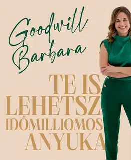 Rozvoj osobnosti Te is lehetsz időmilliomos anyuka - Barbara Goodwill