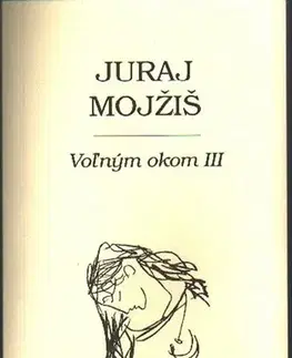 Eseje, úvahy, štúdie Voľným okom III - Juraj Mojžiš