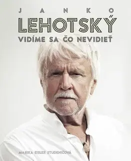Biografie - Životopisy Janko Lehotský: Vidíme sa čo nevidieť - Marika Eisler Studeničová,Janko Lehotský