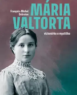 Kresťanstvo Mária Valtorta: vizionárka a mystička - François-Michel Debroise