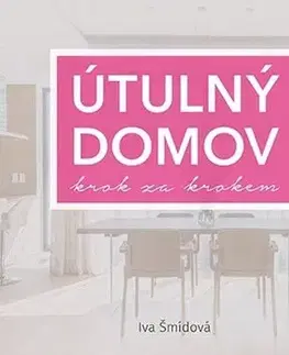 Domov, zariaďovanie Útulný domov krok za krokem - Iva Šmídová