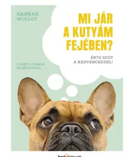 Psy, kynológia Mi jár a kutyám fejében? - Érts szót a kedvenceddel! - Hannah Molloy