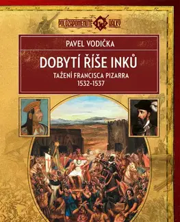 História - ostatné Dobytí říše Inků - Pavel Vodička