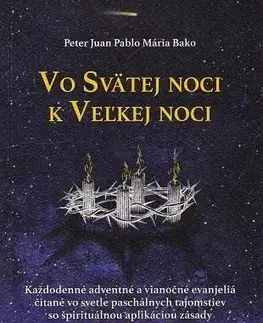 Kresťanstvo Vo Svätej noci k Veľkej noci - Peter Juan Pablo Mária Bako