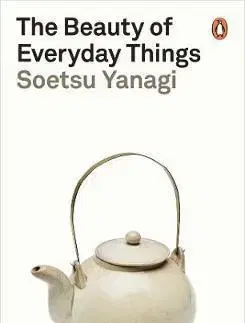 Dizajn, úžitkové umenie, móda The Beauty of Everyday Things - Soetsu Yanagi,Michael Brase