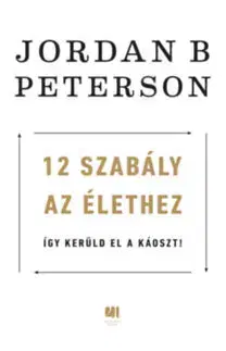 Psychológia, etika 12 szabály az élethez - Így kerüld el a káoszt! - Jordan B. Peterson