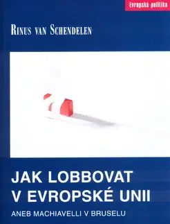 Pre vysoké školy Jak lobbovat v Evropské unii - Rinus van Schendelen