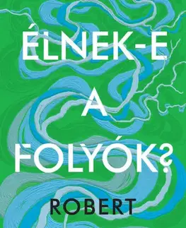 Ekológia, meteorológia, klimatológia Élnek-e a folyók? - Robert Macfarlane