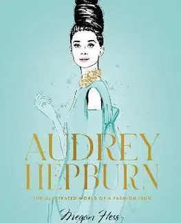 Dizajn, úžitkové umenie, móda Audrey Hepburn: The Illustrated World of a Fashion Icon - Megan Hess