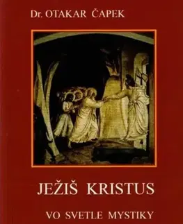Kresťanstvo Ježiš Kristus vo svetle mystiky - Otakar Čapek