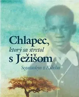Kresťanstvo Chlapec, ktorý sa stretol s Ježišom - Immaculée Ilibagiza,Erwin Steve