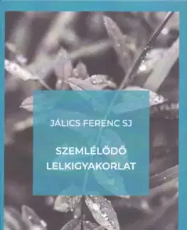 Kresťanstvo Szemlélődő lelkigyakorlat - Bevezetés a szemlélődő életmódba és a Jézus-imába - Ferenc Jálics