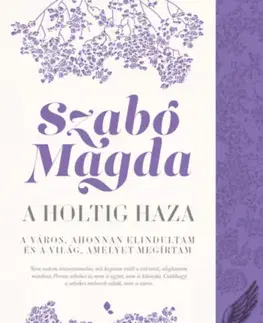 Beletria - ostatné A holtig haza: Debrecen - Magda Szabó