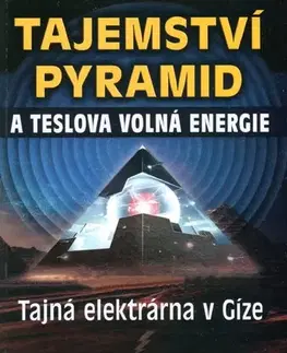 Mystika, proroctvá, záhady, zaujímavosti Tajemství pyramid a Teslova volná energie - Christopher Dunn