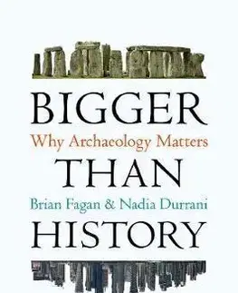 Archeológia, genealógia a heraldika Bigger Than History - Why Archaeology Matters - Kolektív autorov