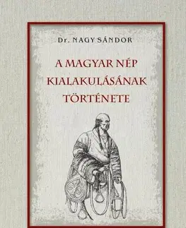 Sociológia, etnológia A magyar nép kialakulásának története - Sándor Nagy