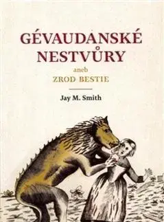 História - ostatné Gévaudanské nestvůry aneb zrod bestie - Jay M. Smith