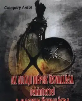 Fejtóny, rozhovory, reportáže Az altaji népek ősvallása tekintettel a magyar ősvallásra - Antal Csengery