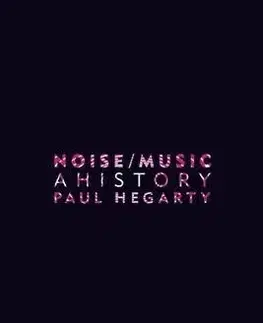 Hudba - noty, spevníky, príručky Noise Music - A History - Paul Hegarty