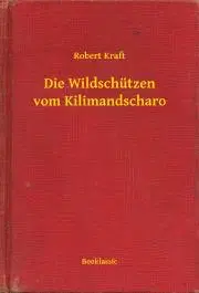 Svetová beletria Die Wildschützen vom Kilimandscharo - Robert Kraft