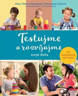 Výchova, cvičenie a hry s deťmi Testujme a rozvíjajme svoje dieťa - Mária Tóthová Šimčáková,Petra Arslan Šinková,Monika Antošová,Monika Klapková