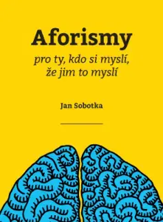 Citáty, výroky, aforizmy, príslovia, porekadlá Aforismy pro ty, kdo si myslí, že jim to myslí - Jan Sobotka