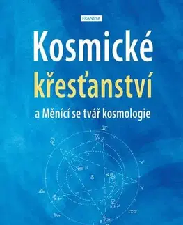 Ezoterika - ostatné Kosmické křesťanství a Měnící se tvář kosmologie - Willi Sucher