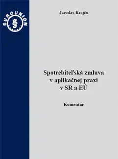 Zákony, zbierky zákonov Spotrebiteľská zmluva v aplikačnej praxi v SR a EÚ - Jaroslav Krajčo