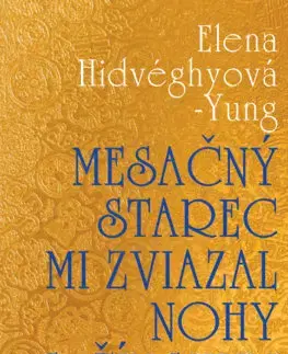 Slovenská beletria Mesačný starec mi zviazal nohy s čínskym mužom - Elena Hidvéghyová-Yung