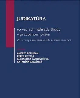 Pracovné právo Judikatúra vo veciach náhrady škody v pracovnom práve - Andrej Poruban,Peter Kotira,Alexandra Čapkovičová,Katarína Balážová