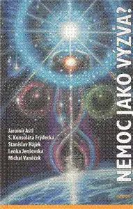 Zdravie, životný štýl - ostatné Nemoc jako výzva? - Jaromír Astl,Kolektív autorov